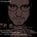 Erik Zukauskas, Three and a half years gone and this is all I have to show for it.